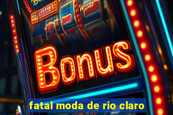 fatal moda de rio claro